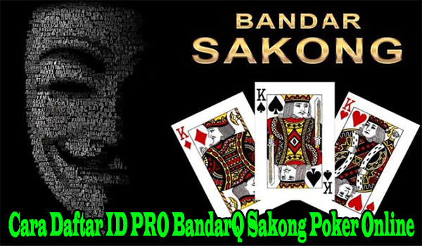 Cara Daftar ID PRO BandarQ Sakong Poker Online